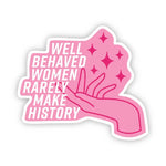 Big Moods 'Well Behaved Women Rarely Make History' Pink Vinyl Sticker