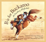 B is for Buckaroo: A Cowboy Alphabet Book